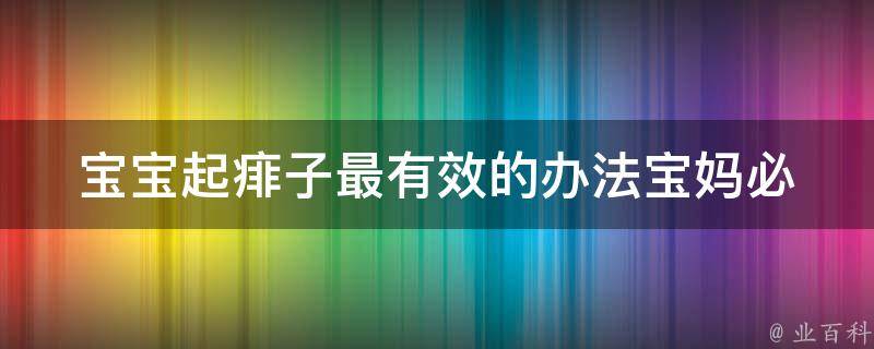 宝宝起痱子最有效的办法(宝妈必看的10个宝宝痱子预防和治疗方法)。