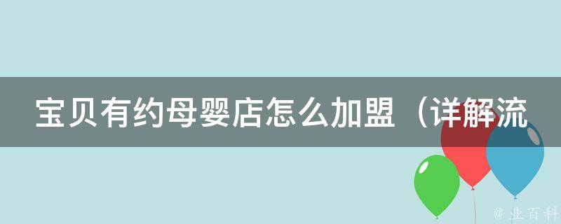 宝贝有约母婴店怎么加盟_详解流程、条件、利润、成功案例