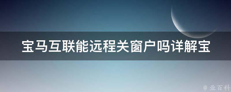 宝马互联能远程关窗户吗(详解宝马互联远程控制功能)