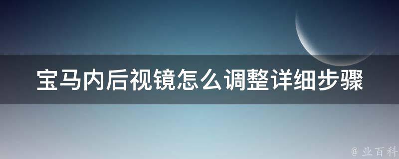 宝马内后视镜怎么调整(详细步骤+常见问题解决)