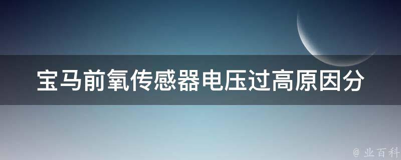 宝马前氧传感器电压过高_原因分析及解决方法