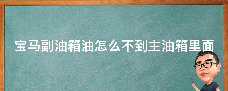 宝马副油箱油怎么不到主油箱里面（解决宝马车主最关心的问题）