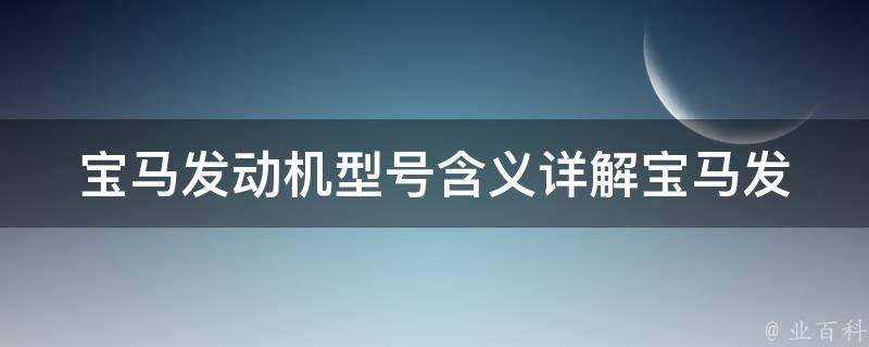 宝马发动机型号含义(详解宝马发动机型号命名规则及对应车型)