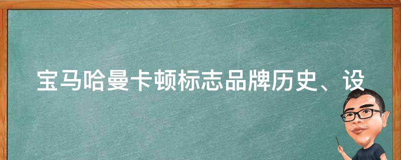 宝马哈曼卡顿标志(品牌历史、设计特点、车主评价)