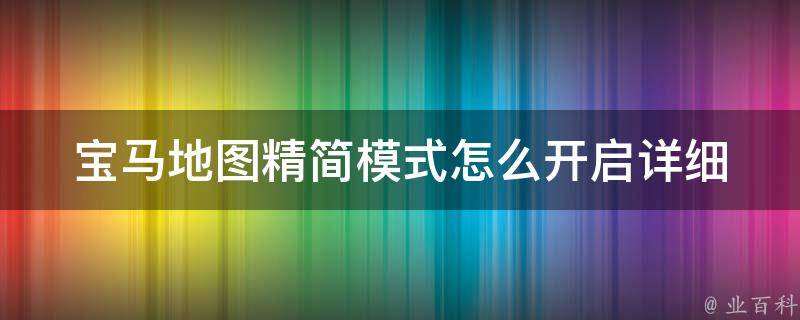 宝马地图精简模式怎么开启_详细教程+实用技巧