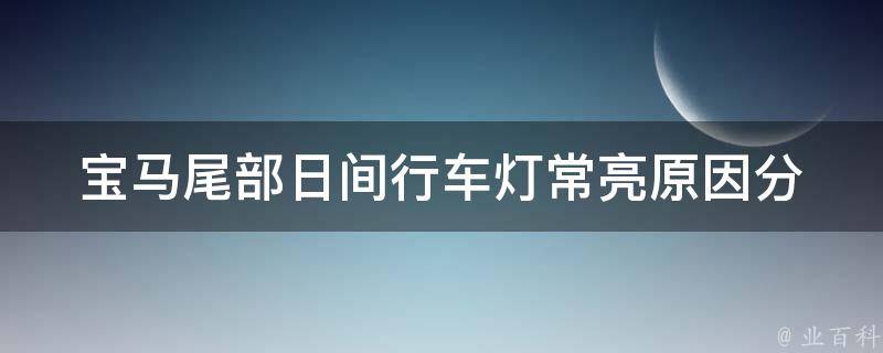 宝马尾部日间行车灯常亮(原因分析及解决方法)