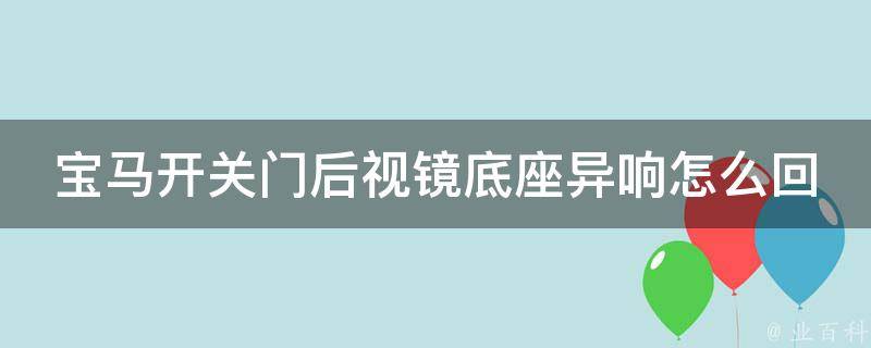 宝马开关门后视镜底座异响怎么回事(解决方法详解)