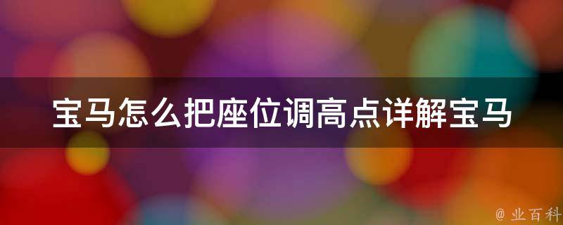 宝马怎么把座位调高点_详解宝马座椅高度调节方法及注意事项