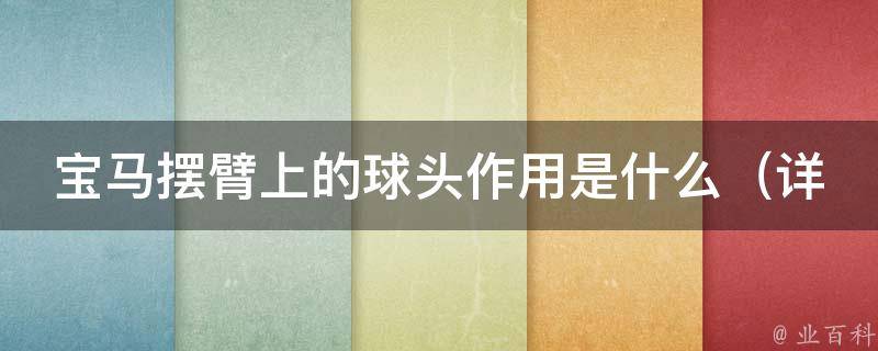 宝马摆臂上的球头作用是什么_详解宝马摆臂球头的原理及维修方法