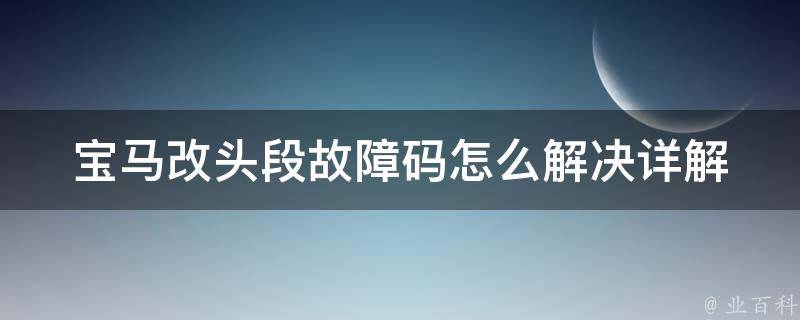 宝马改头段故障码怎么解决(详解故障码解读及修复方法)