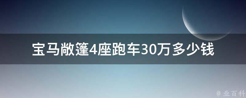 宝马敞篷4座跑车30万多少钱_性能、配置、口碑一网打尽。