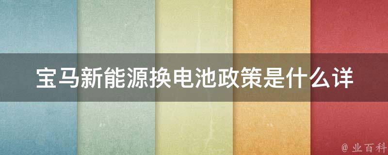 宝马新能源换电池政策是什么(详解宝马i3电池更换、保养及维修费用)