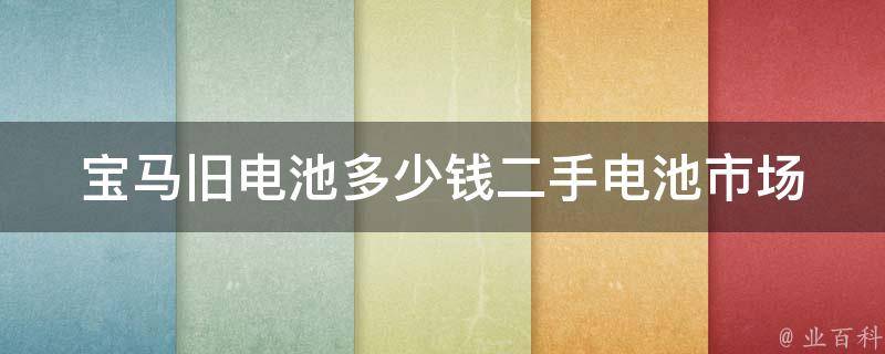 宝马旧电池多少钱(二手电池市场价格对比)