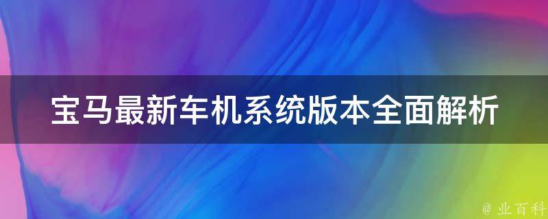 宝马最新车机系统版本(全面解析2021年更新内容)