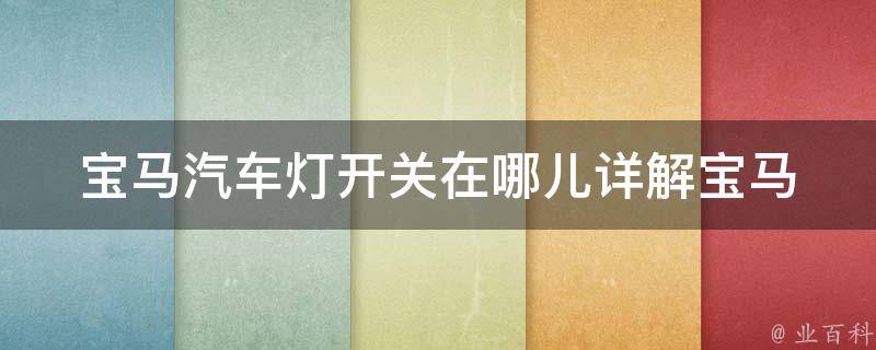 宝马汽车灯开关在哪儿_详解宝马车灯开关的位置和使用方法