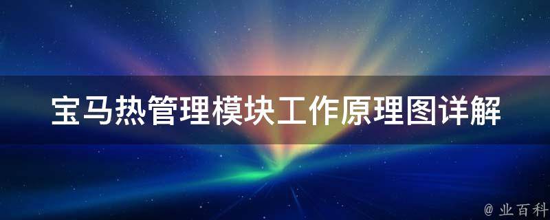 宝马热管理模块工作原理图(详解宝马汽车发动机散热系统)。