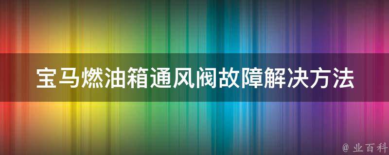 宝马燃油箱通风阀故障解决方法_详细教程+常见问题