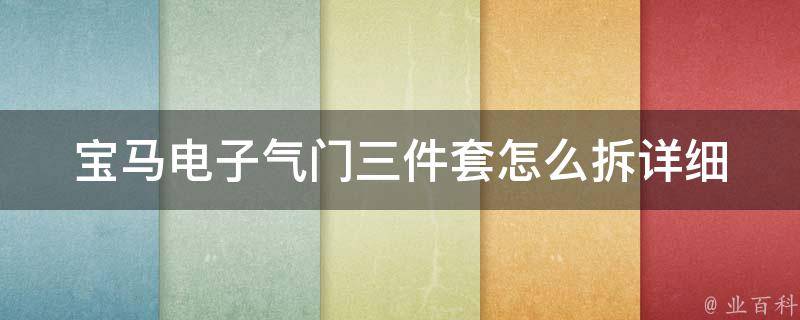 宝马电子气门三件套怎么拆_详细步骤及注意事项