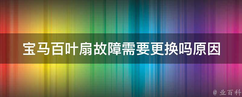 宝马百叶扇故障需要更换吗_原因分析+解决办法