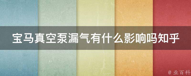 宝马真空泵漏气有什么影响吗知乎(专家解答：如何判断真空泵漏气对宝马车的影响？)