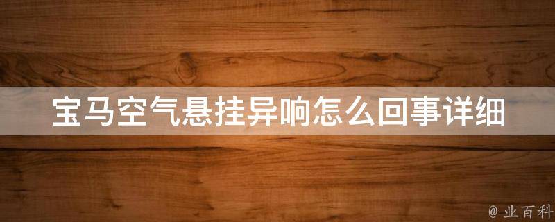 宝马空气悬挂异响怎么回事_详细排查方法和解决方案