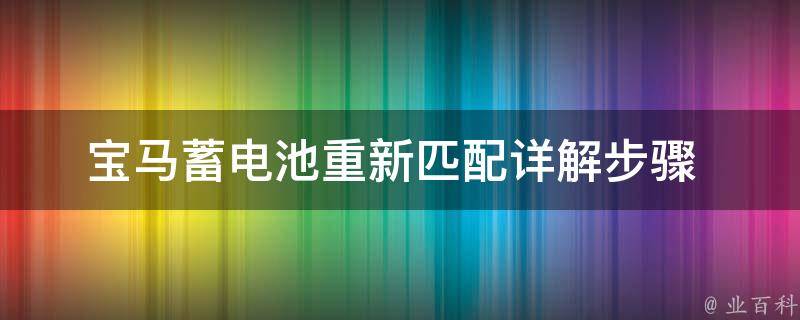 宝马蓄电池重新匹配_详解步骤+常见问题解答