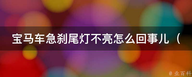 宝马车急刹尾灯不亮怎么回事儿_详解宝马车尾灯失灵的原因及解决方法