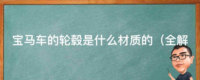 宝马车的轮毂是什么材质的（全解析宝马车轮毂的制作工艺和材质选择）