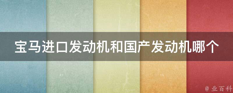 宝马进口发动机和国产发动机哪个好_性能、耐久性、维修成本全面对比