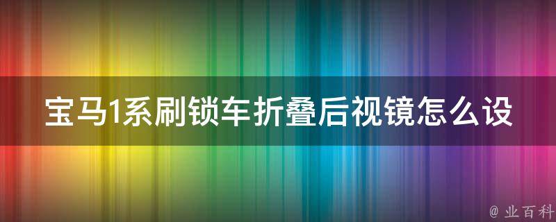 宝马1系刷锁车折叠后视镜怎么设置_详解宝马1系后视镜使用方法