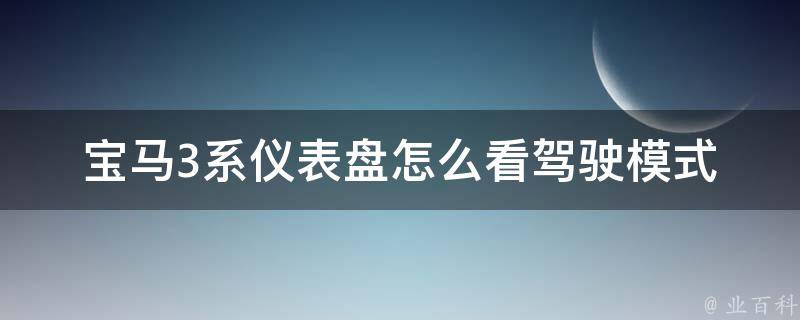 宝马3系仪表盘怎么看驾驶模式(详解驾驶模式指示灯和驾驶模式的区别)。