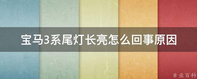 宝马3系尾灯长亮怎么回事_原因分析+解决方法