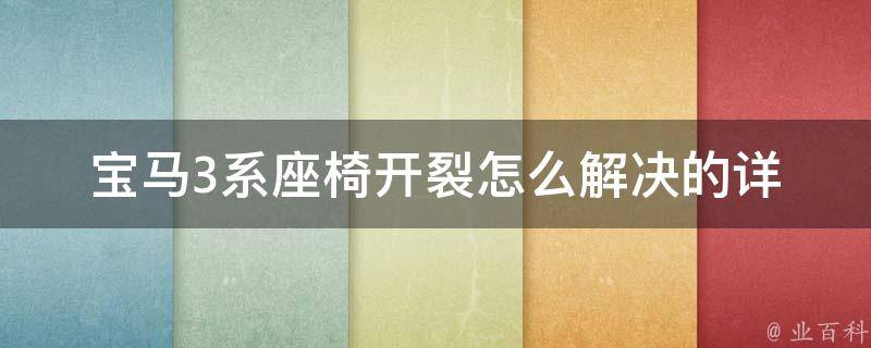 宝马3系座椅开裂怎么解决的_详解宝马车主必备的座椅维修方法