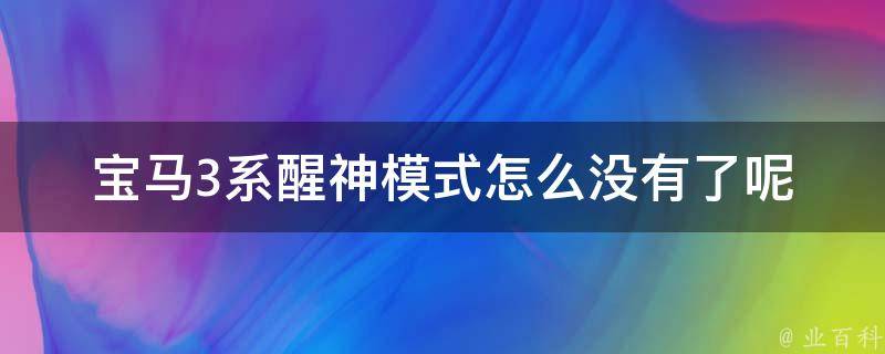 宝马3系醒神模式怎么没有了呢_解决方法分享