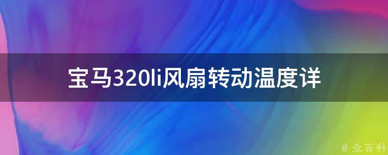 宝马320li风扇转动温度_详解宝马320li风扇转动原理及常见问题