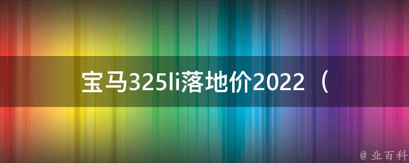 宝马325li落地价2022_最新**及购车优惠推荐