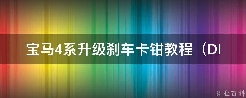 宝马4系升级刹车卡钳教程_DIY爱车必备，详细讲解安装步骤