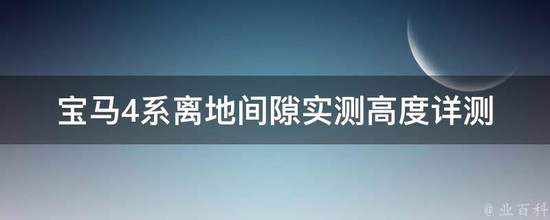 宝马4系离地间隙实测高度_详测数据对比+专家评测