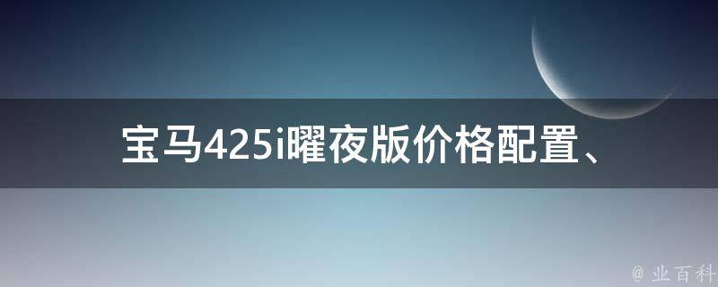 宝马425i曜夜版**_配置、性能、车型对比