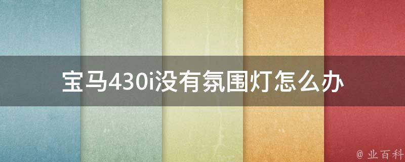 宝马430i没有氛围灯怎么办_解决方法+常见问题