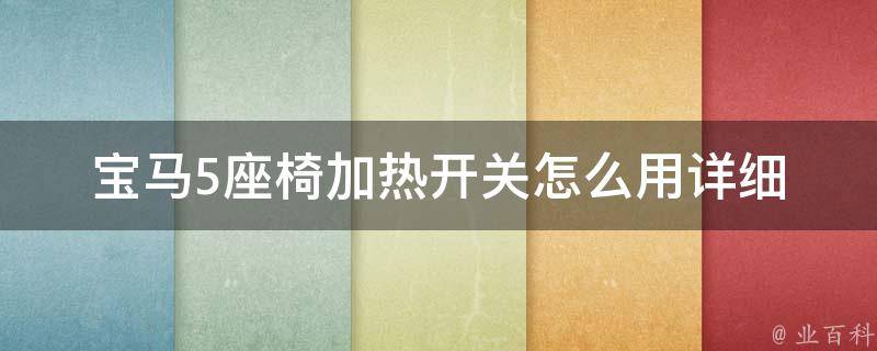 宝马5座椅加热开关怎么用_详细使用说明及常见问题解答