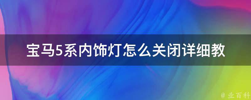 宝马5系内饰灯怎么关闭(详细教程+常见问题解答)