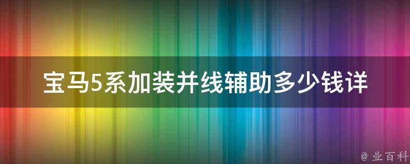 宝马5系加装并线辅助多少钱_详细解析并线辅助的作用和优势