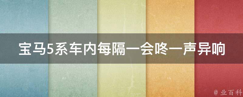 宝马5系车内每隔一会咚一声异响(原因分析及解决方法)。