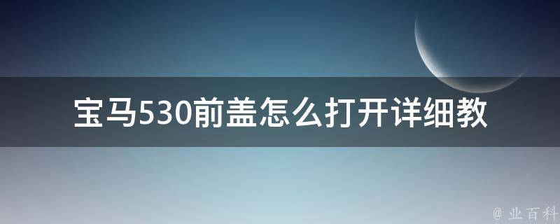 宝马530前盖怎么打开_详细教程及常见问题解答