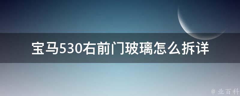 宝马530右前门玻璃怎么拆_详细图解教程