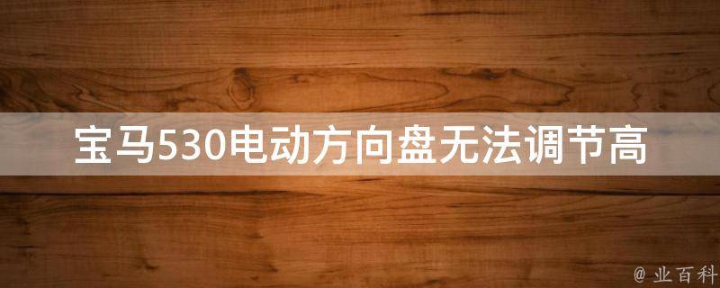 宝马530电动方向盘无法调节高低_原因分析及解决方法