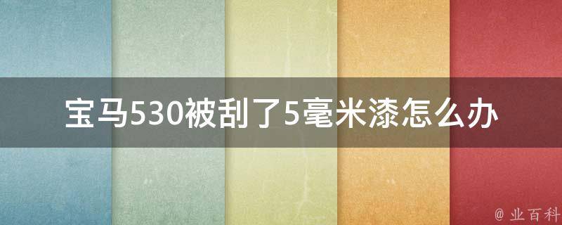 宝马530被刮了5毫米漆怎么办_省钱又省心的修车方法