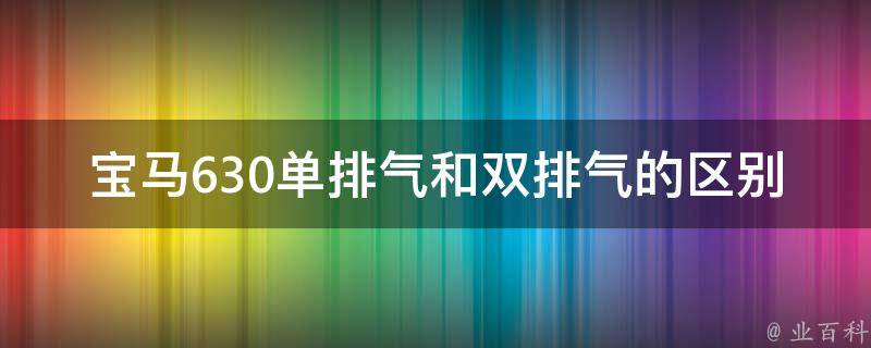 宝马630单排气和双排气的区别_新手必看，详解单排气和双排气的优劣