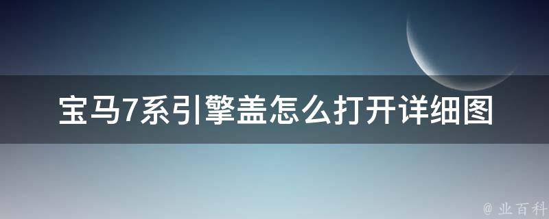 宝马7系引擎盖怎么打开(详细图解+常见问题解答)